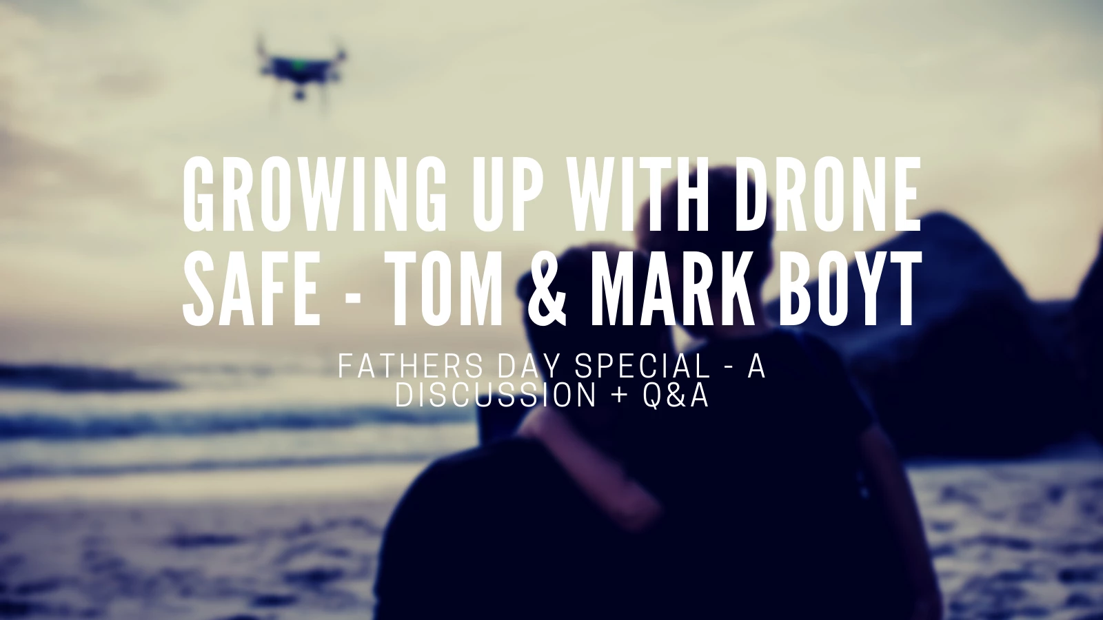 Fathers Day Special: Growing Up With Drone Safe - Tom & Mark Boyt